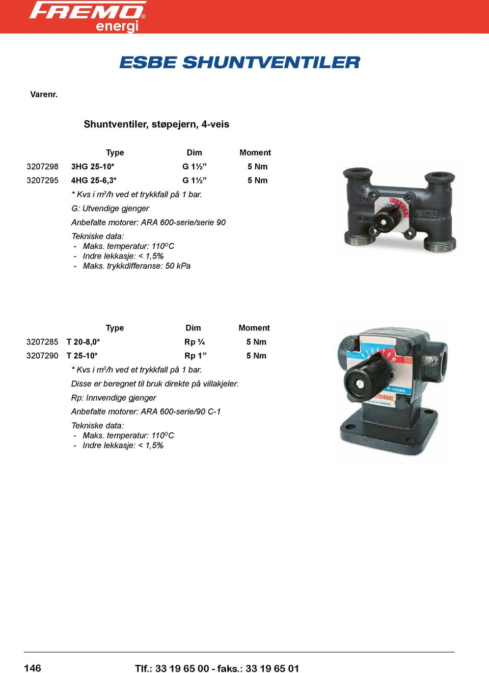 trykkdifferanse: 50 kpa Type Dim Moment 3207285 T 20-8,0* Rp ¾ 5 Nm 3207290 T 25-10* Rp 1 5 Nm Disse er beregnet til bruk direkte på