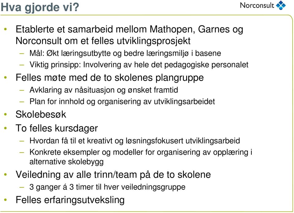 Involvering av hele det pedagogiske personalet Felles møte med de to skolenes plangruppe Avklaring av nåsituasjon og ønsket framtid Plan for innhold og organisering