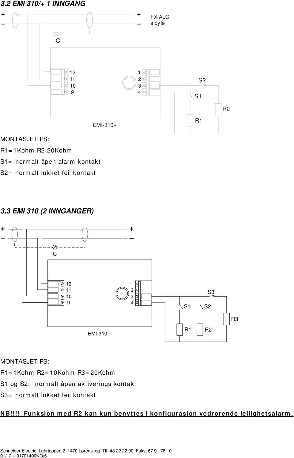3 EMI 310 ( INNGANGER) C S3 S1 S R3 R1 R R1=1Kohm R=10Kohm R3=0Kohm S1 og S= normalt åpen aktiverings kontakt S3=