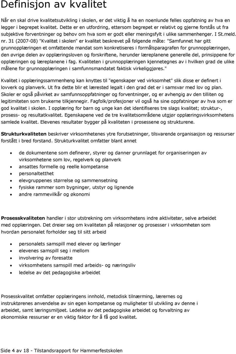 31 (2007-08) "Kvalitet i skolen" er kvalitet beskrevet på følgende måte: "Samfunnet har gitt grunnopplæringen et omfattende mandat som konkretiseres i formålsparagrafen for grunnopplæringen, den