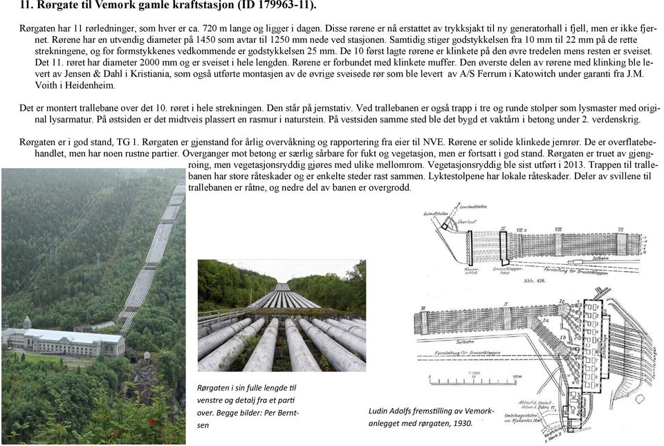 Samtidig stiger godstykkelsen fra 10 mm til 22 mm på de rette strekningene, og for formstykkenes vedkommende er godstykkelsen 25 mm.