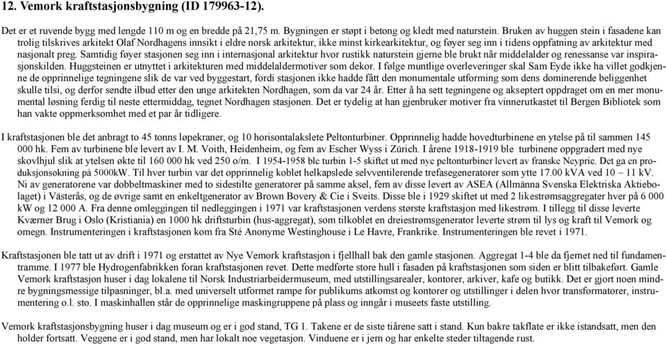 nasjonalt preg. Samtidig føyer stasjonen seg inn i internasjonal arkitektur hvor rustikk naturstein gjerne ble brukt når middelalder og renessanse var inspirasjonskilden.