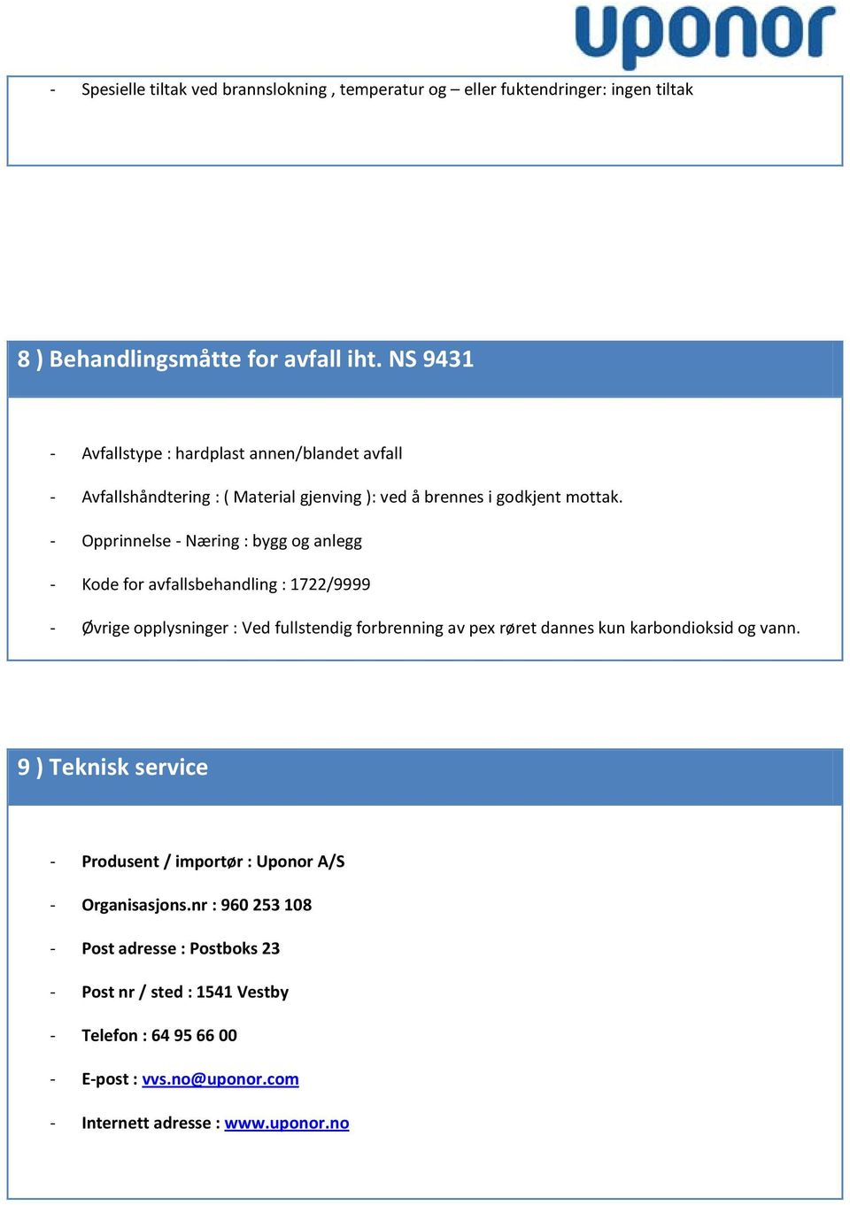 - Opprinnelse - Næring : bygg og anlegg - Kode for avfallsbehandling : 1722/9999 - Øvrige opplysninger : Ved fullstendig forbrenning av pex røret dannes kun