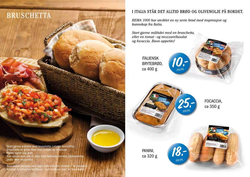 ITALIENSK BRYTEBRØD, ca 400 g focaccia, ca 350 g Start gjerne måltidet med bruschetta (uttales brusketta). Bruschetta er grillet brød med hvitløk og olivenolje.