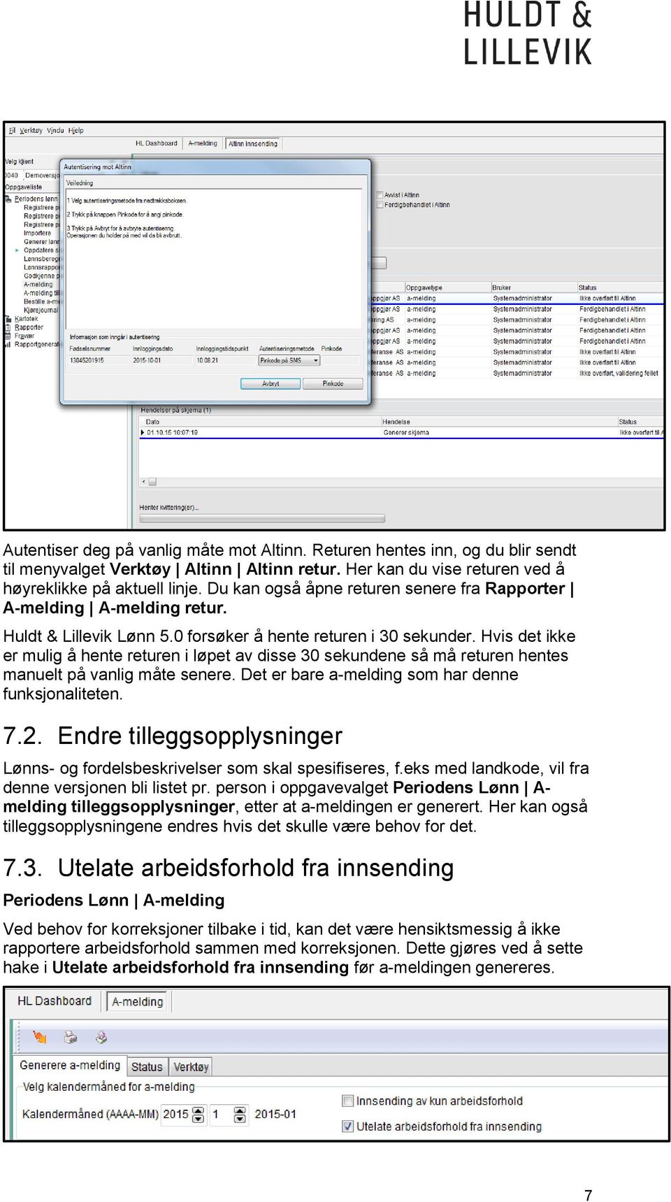 Hvis det ikke er mulig å hente returen i løpet av disse 30 sekundene så må returen hentes manuelt på vanlig måte senere. Det er bare a-melding som har denne funksjonaliteten. 7.2.