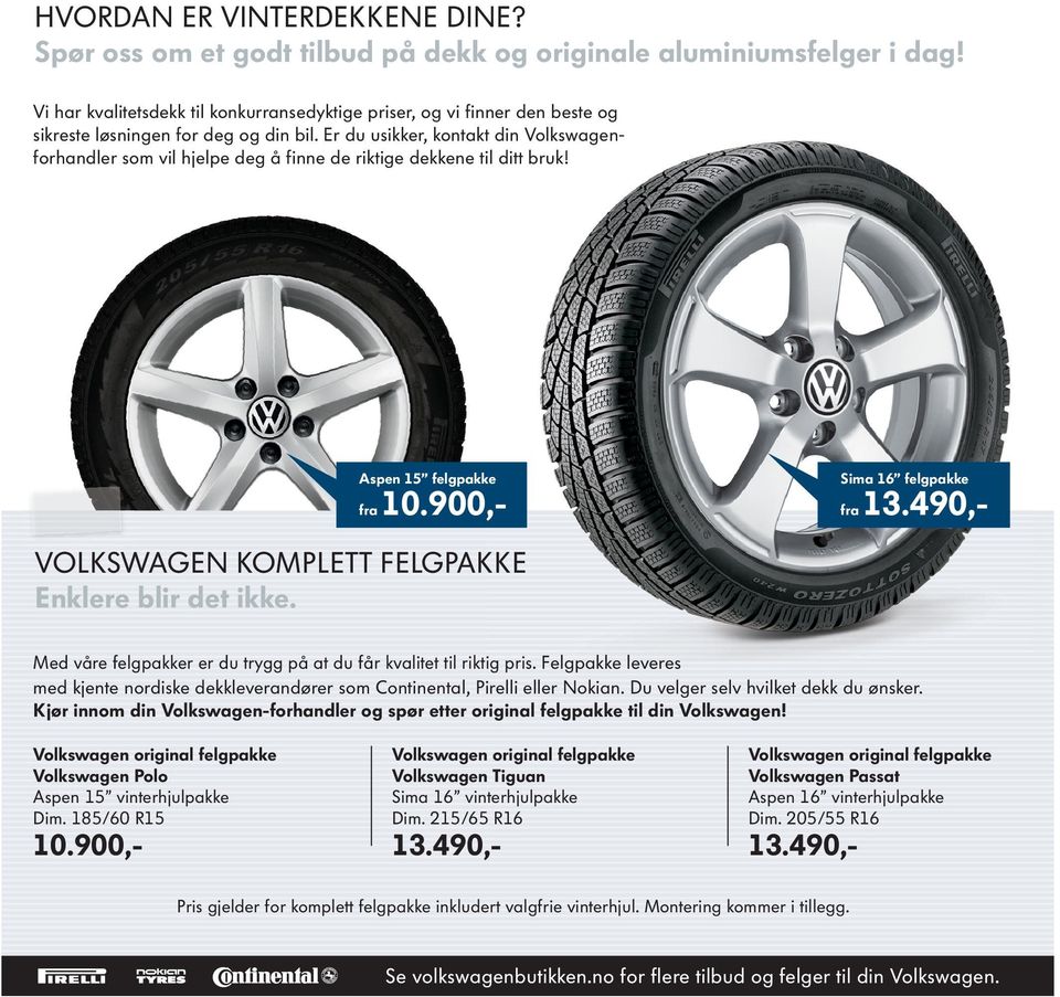 Er du usikker, kontakt din Volkswagenforhandler som vil hjelpe deg å finne de riktige dekkene til ditt bruk! Aspen 15 felgpakke Sima 16 felgpakke fra fra 10.900,- 13.