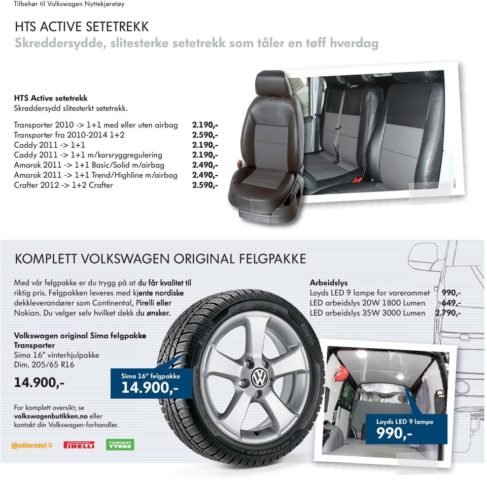 Trend/Highline m/airbag Crafter 2012 -> 1+2 Crafter 2.190,2.590,2.190,2.190,2.490,2.490,2.590,- KOMPLETT VOLKSWAGEN ORIGINAL FELGPAKKE Med vår felgpakke er du trygg på at du får kvalitet til riktig pris.