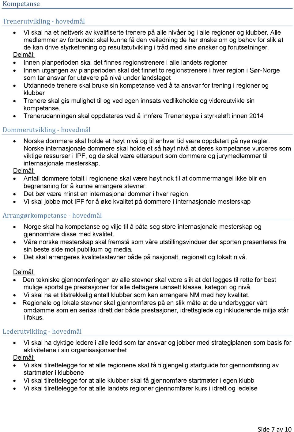 Innen planperioden skal det finnes regionstrenere i alle landets regioner Innen utgangen av planperioden skal det finnet to regionstrenere i hver region i Sør-Norge som tar ansvar for utøvere på nivå