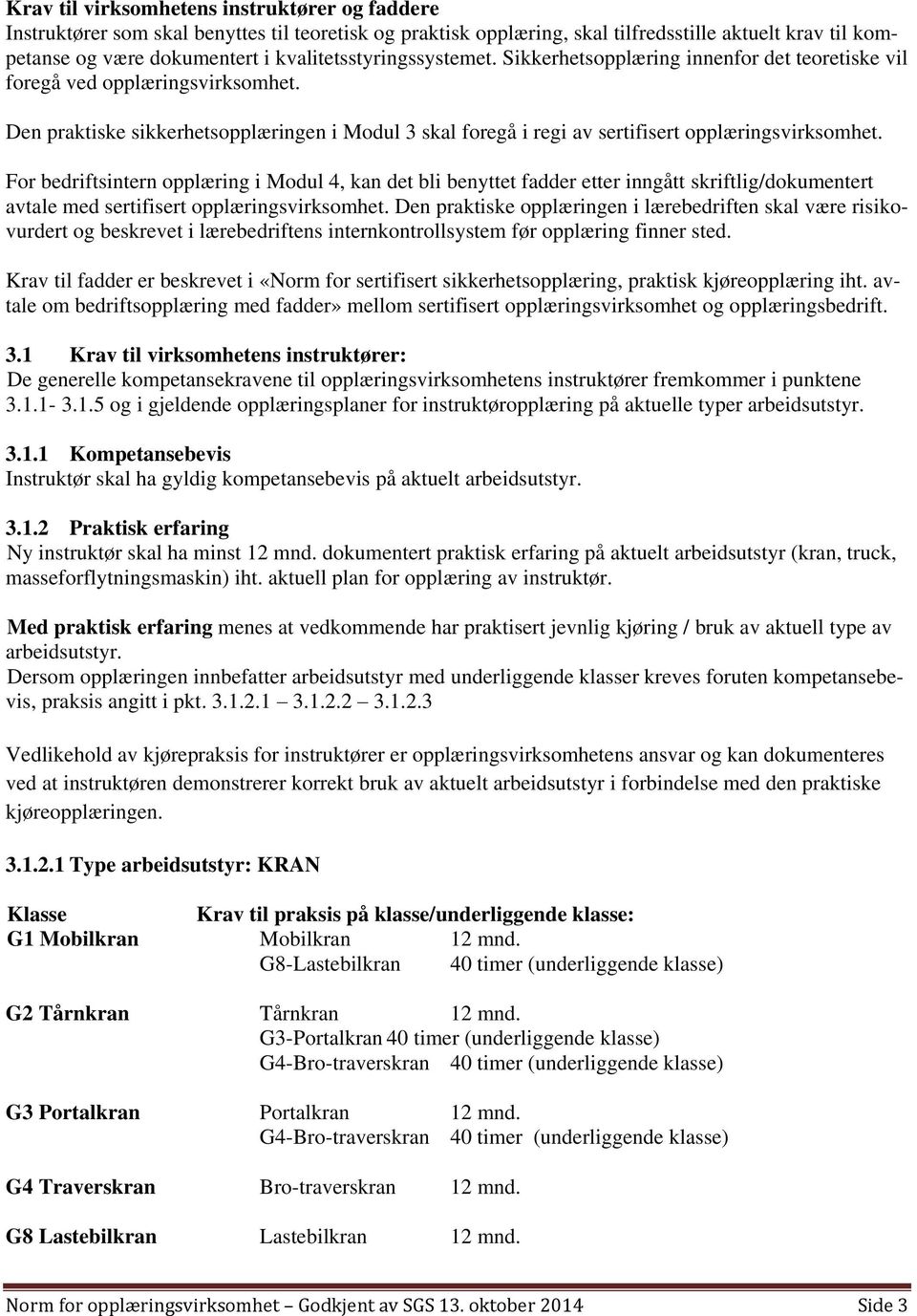 Den praktiske sikkerhetsopplæringen i Modul 3 skal foregå i regi av sertifisert opplæringsvirksomhet.