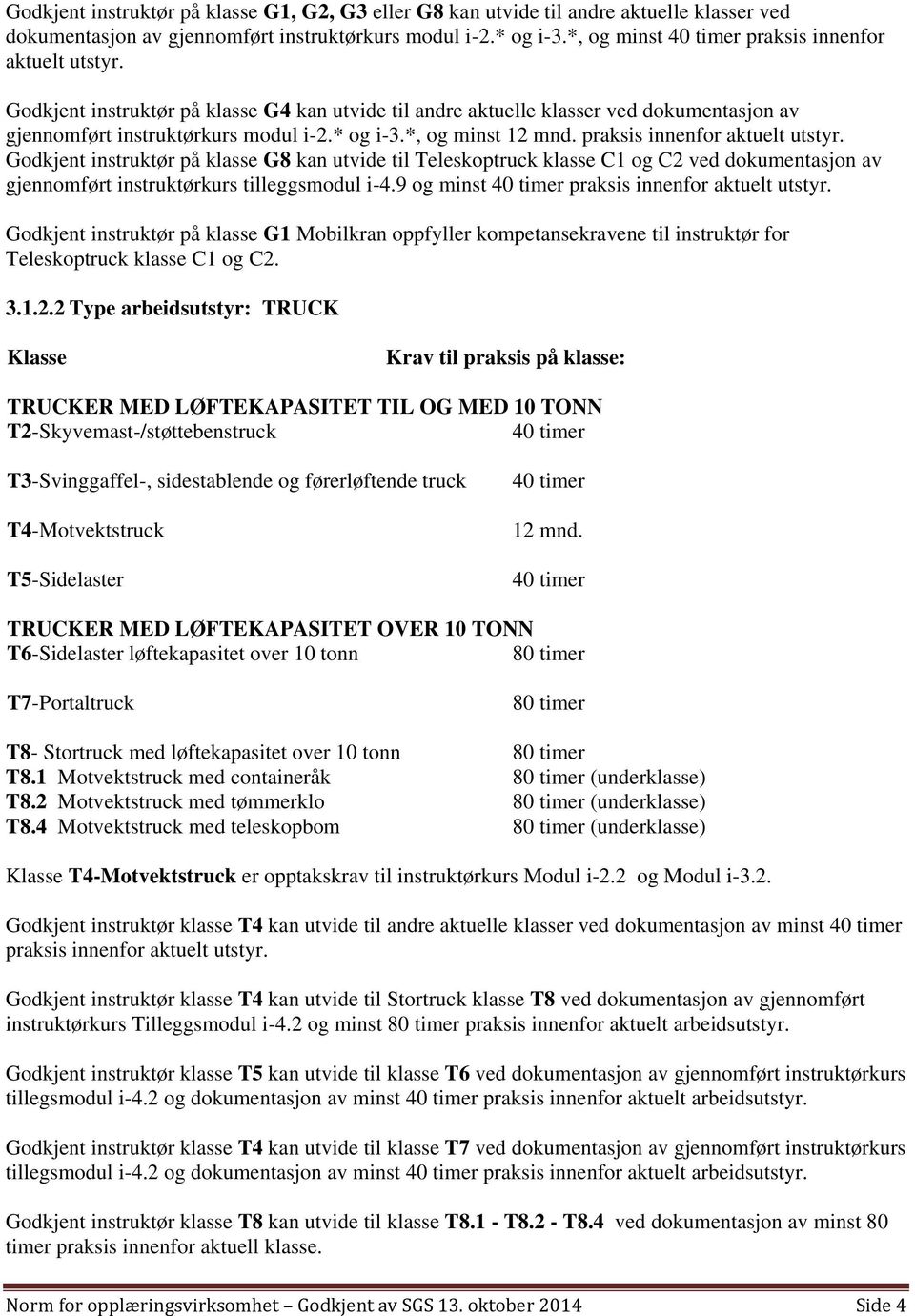 *, og minst 12 mnd. praksis innenfor aktuelt utstyr. Godkjent instruktør på klasse G8 kan utvide til Teleskoptruck klasse C1 og C2 ved dokumentasjon av gjennomført instruktørkurs tilleggsmodul i-4.