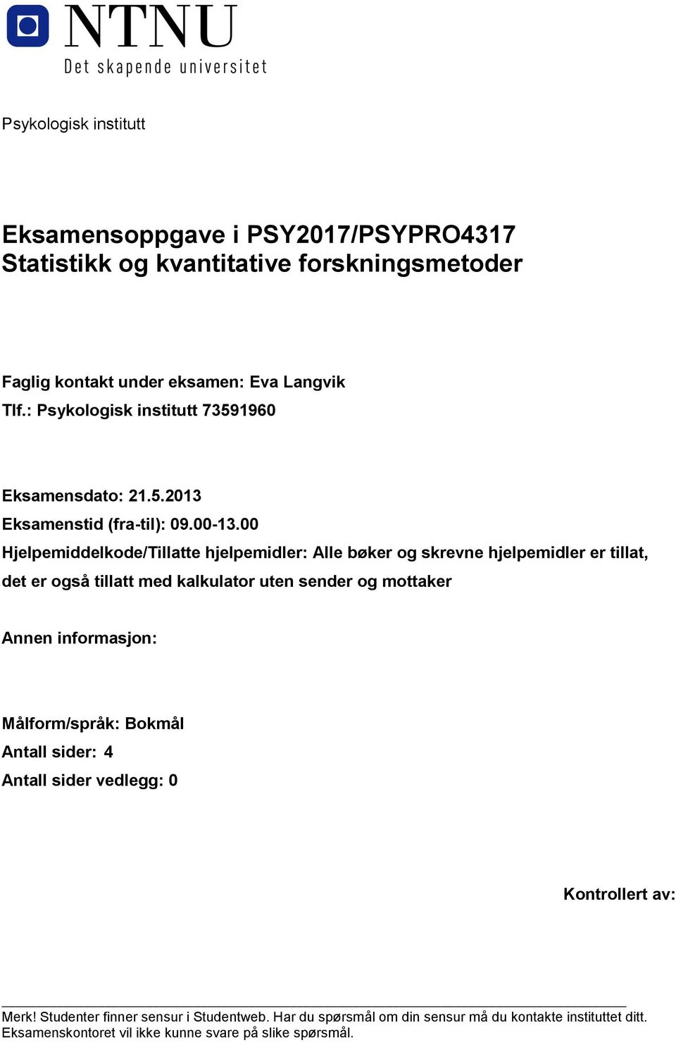 00 Hjelpemiddelkode/Tillatte hjelpemidler: Alle bøker og skrevne hjelpemidler er tillat, det er også tillatt med kalkulator uten sender og mottaker Annen