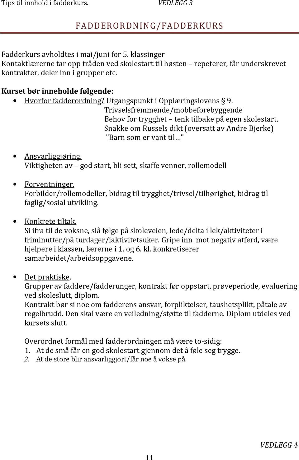 Utgangspunkt i Opplæringslovens 9. Trivselsfremmende/mobbeforebyggende Behov for trygghet tenk tilbake på egen skolestart.