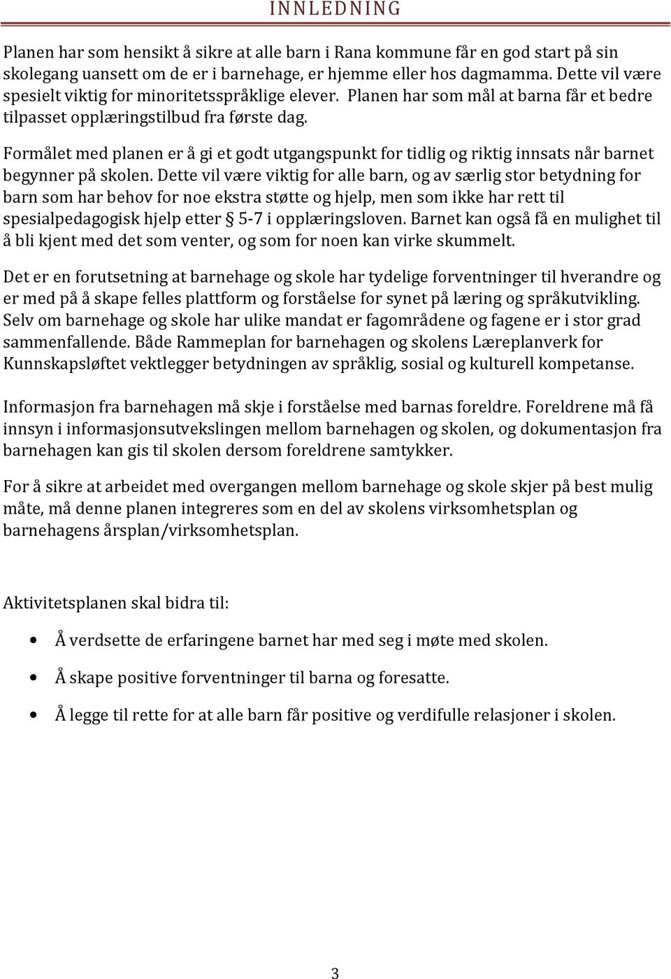 Formålet med planen er å gi et godt utgangspunkt for tidlig og riktig innsats når barnet begynner på skolen.