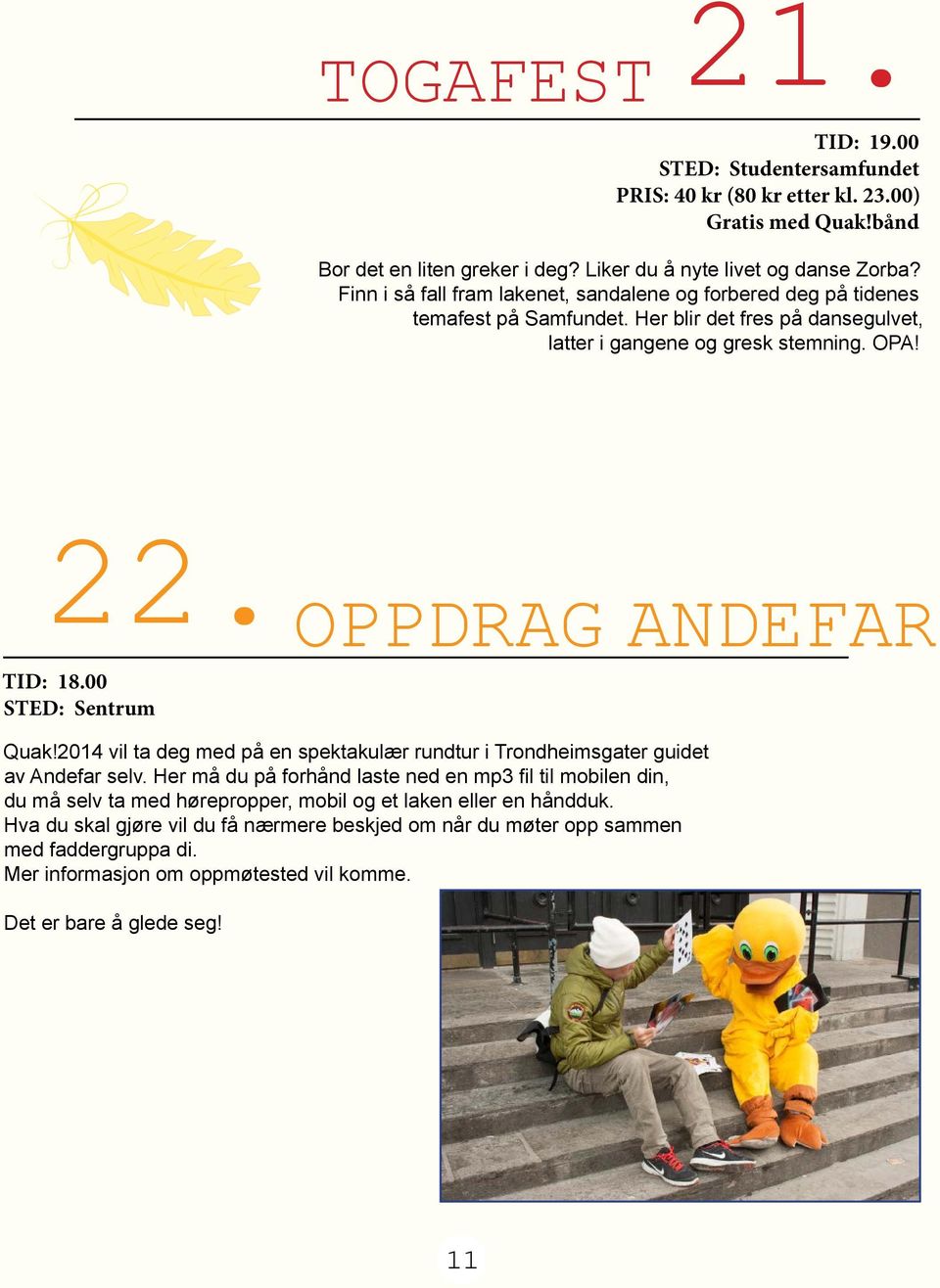OPPDRAG ANDEFAR TID: 18.00 STED: Sentrum Quak!2014 vil ta deg med på en spektakulær rundtur i Trondheimsgater guidet av Andefar selv.