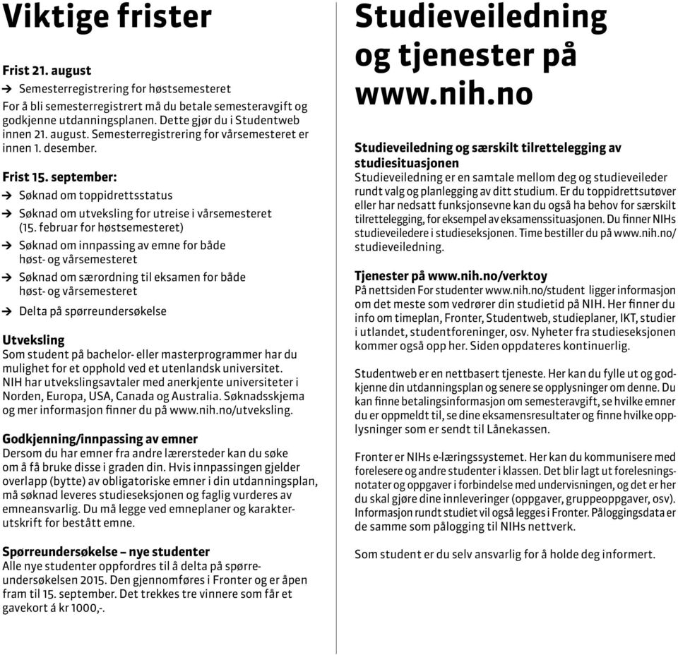 februar for høstsemesteret) Søknad om innpassing av emne for både høst- og vårsemesteret Søknad om særordning til eksamen for både høst- og vårsemesteret Delta på spørreundersøkelse Utveksling Som