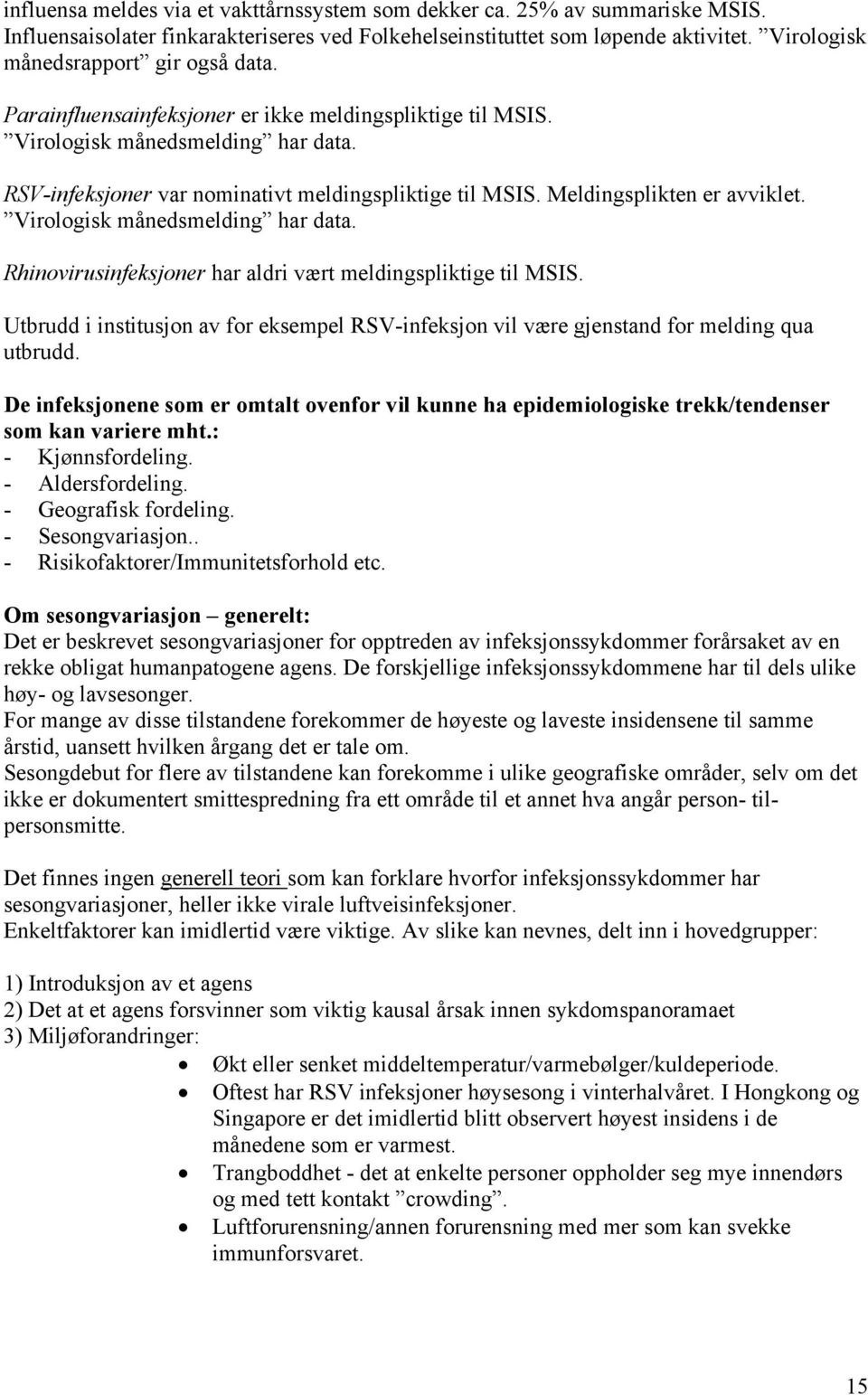 Meldingsplikten er avviklet. Virologisk månedsmelding har data. Rhinovirusinfeksjoner har aldri vært meldingspliktige til MSIS.