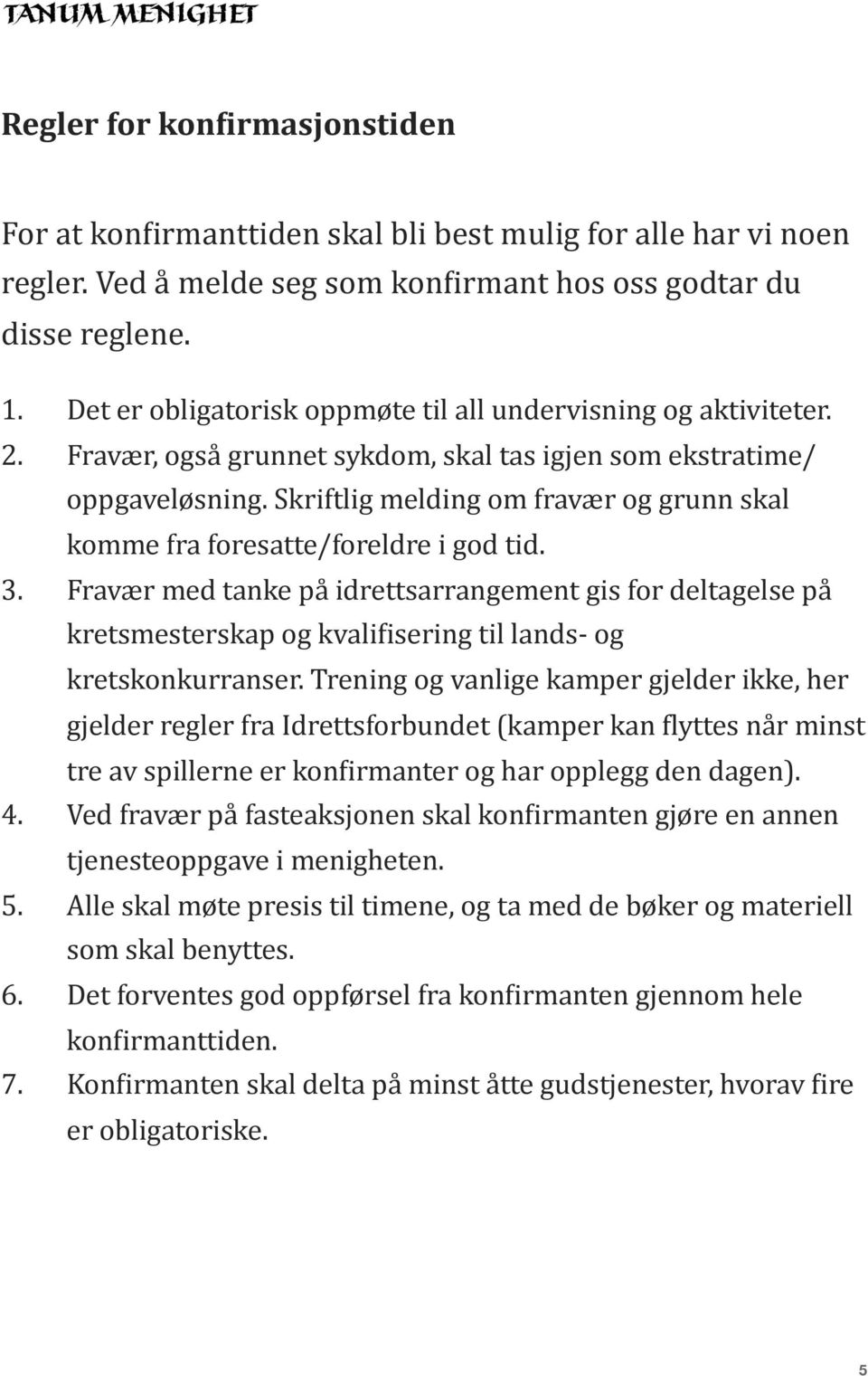 Skriftlig melding om fravær og grunn skal komme fra foresatte/foreldre i god tid. 3.