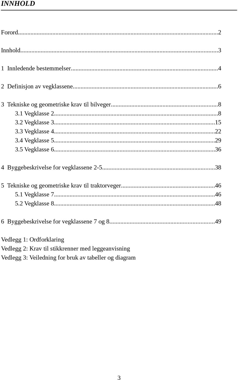 ..36 4 Byggebeskrivelse for vegklassene 2-5...38 5 Tekniske og geometriske krav til traktorveger...46 5.1 Vegklasse 7...46 5.2 Vegklasse 8.