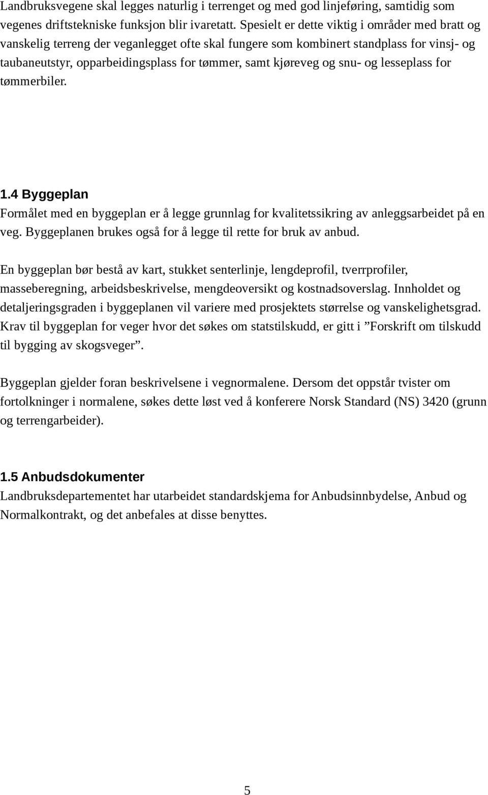 og snu- og lesseplass for tømmerbiler. 1.4 Byggeplan Formålet med en byggeplan er å legge grunnlag for kvalitetssikring av anleggsarbeidet på en veg.