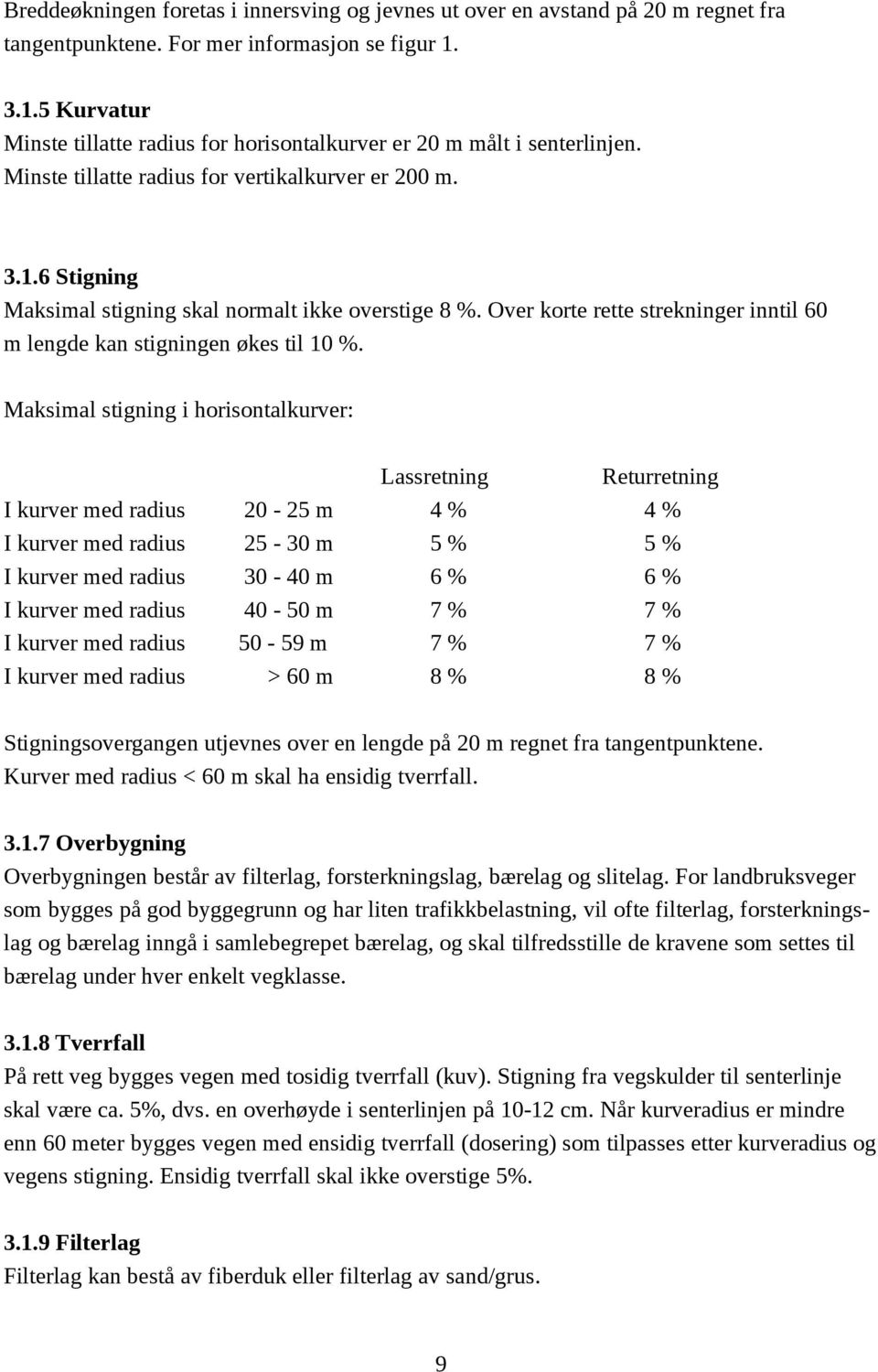 Over korte rette strekninger inntil 60 m lengde kan stigningen økes til %.