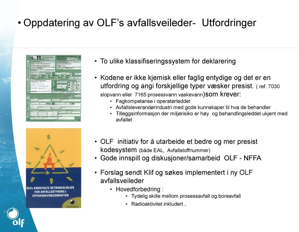 7030 slopvann eller 7165 prosessvann vaskevann)som krever: Fagkompetanse i operatørleddet Avfallsleverandørindustri med gode kunnskaper til hva de behandler Tilleggsinformasjon der