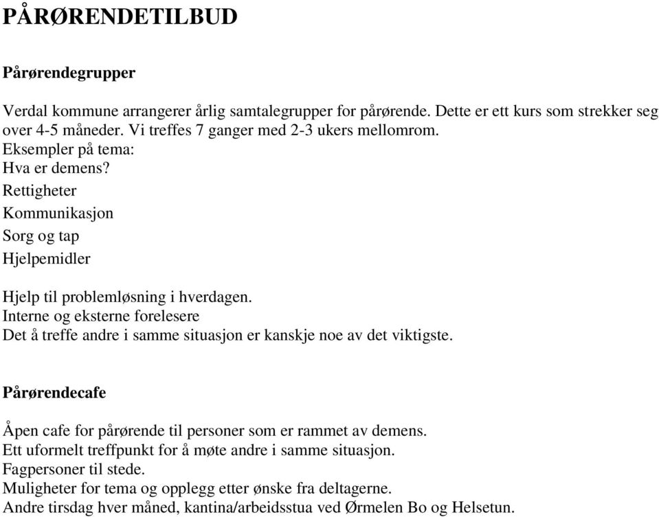 Interne og eksterne forelesere Det å treffe andre i samme situasjon er kanskje noe av det viktigste. Pårørendecafe Åpen cafe for pårørende til personer som er rammet av demens.