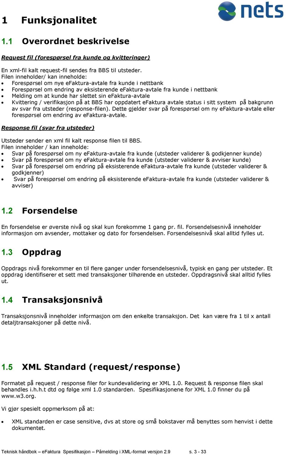 efakturaavtale Kvittering / verifikasjon på at BBS har oppdatert efaktura avtale status i sitt system på bakgrunn av svar fra utsteder (responsefilen).