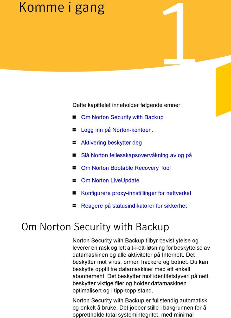 statusindikatorer for sikkerhet Om Norton Security with Backup Norton Security with Backup tilbyr bevist ytelse og leverer en rask og lett alt-i-ett-løsning for beskyttelse av datamaskinen og alle