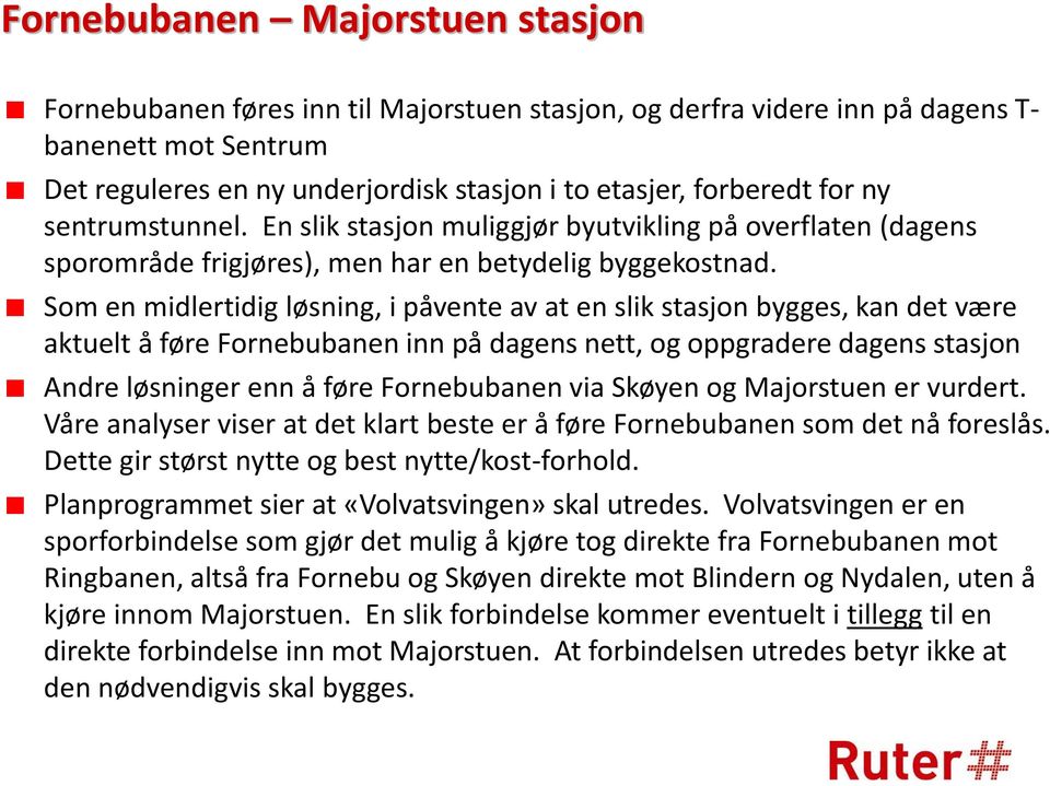 Som en midlertidig løsning, i påvente av at en slik stasjon bygges, kan det være aktuelt å føre Fornebubanen inn på dagens nett, og oppgradere dagens stasjon Andre løsninger enn å føre Fornebubanen