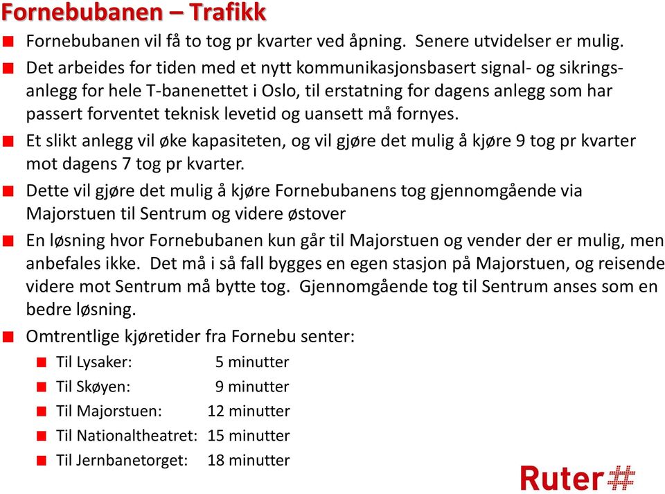 må fornyes. Et slikt anlegg vil øke kapasiteten, og vil gjøre det mulig å kjøre 9 tog pr kvarter mot dagens 7 tog pr kvarter.