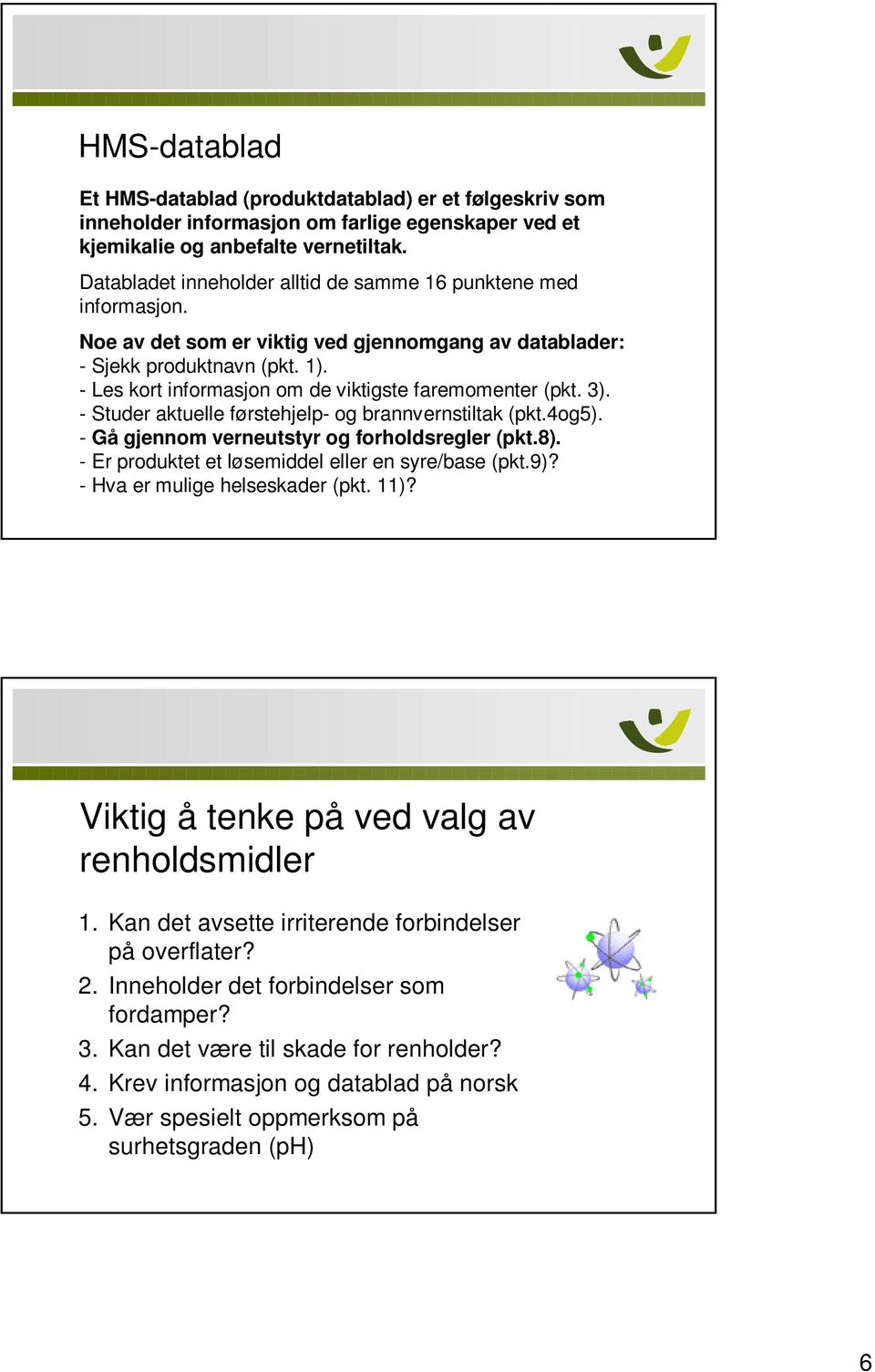 - Les kort informasjon om de viktigste faremomenter (pkt. 3). - Studer aktuelle førstehjelp- og brannvernstiltak (pkt.4og5). - Gå gjennom verneutstyr og forholdsregler (pkt.8).