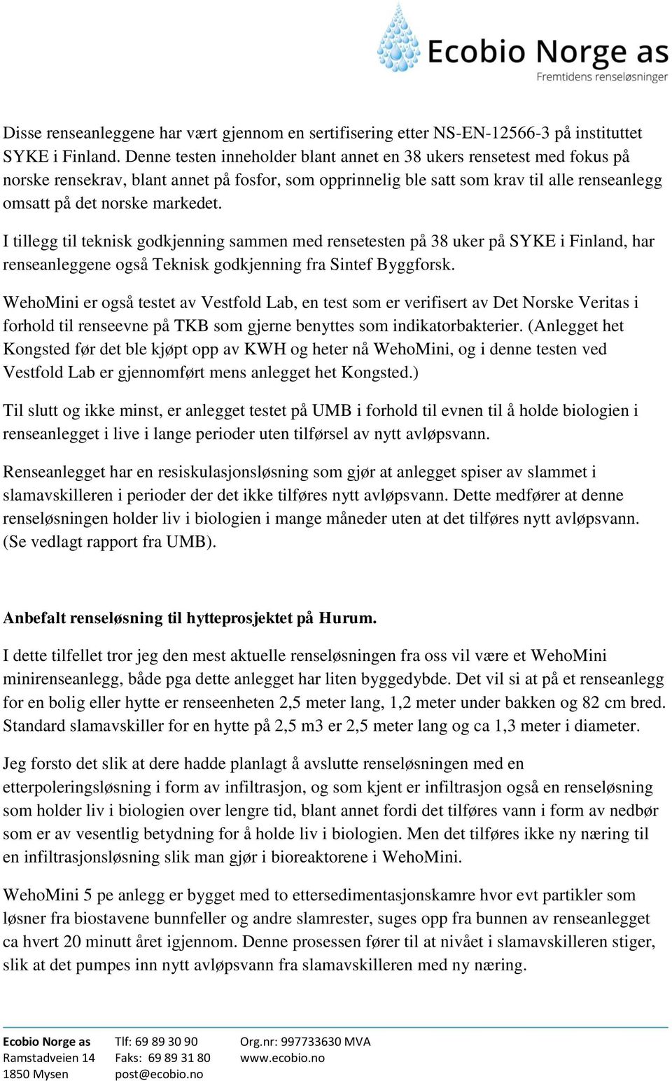 I tillegg til teknisk godkjenning sammen med rensetesten på 38 uker på SYKE i Finland, har renseanleggene også Teknisk godkjenning fra Sintef Byggforsk.