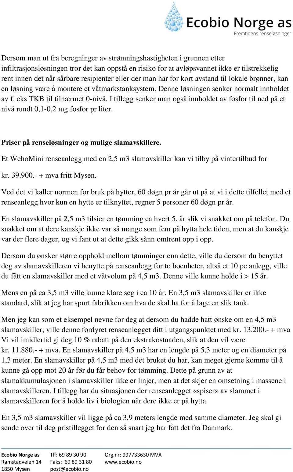 I tillegg senker man også innholdet av fosfor til ned på et nivå rundt 0,1-0,2 mg fosfor pr liter. Priser på renseløsninger og mulige slamavskillere.