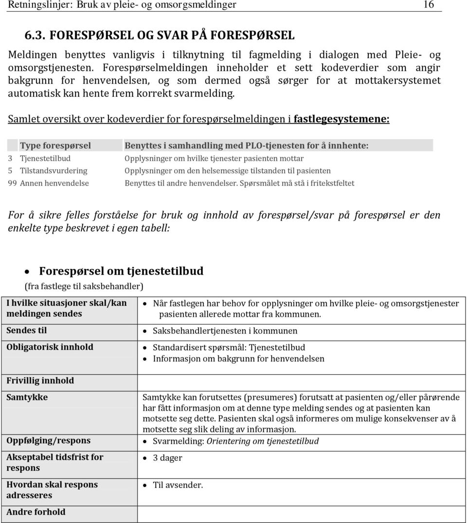 Samlet oversikt over kodeverdier for forespørselmeldingen i fastlegesystemene: Type forespørsel Benyttes i samhandling med PLO-tjenesten for å innhente: 3 Tjenestetilbud Opplysninger om hvilke