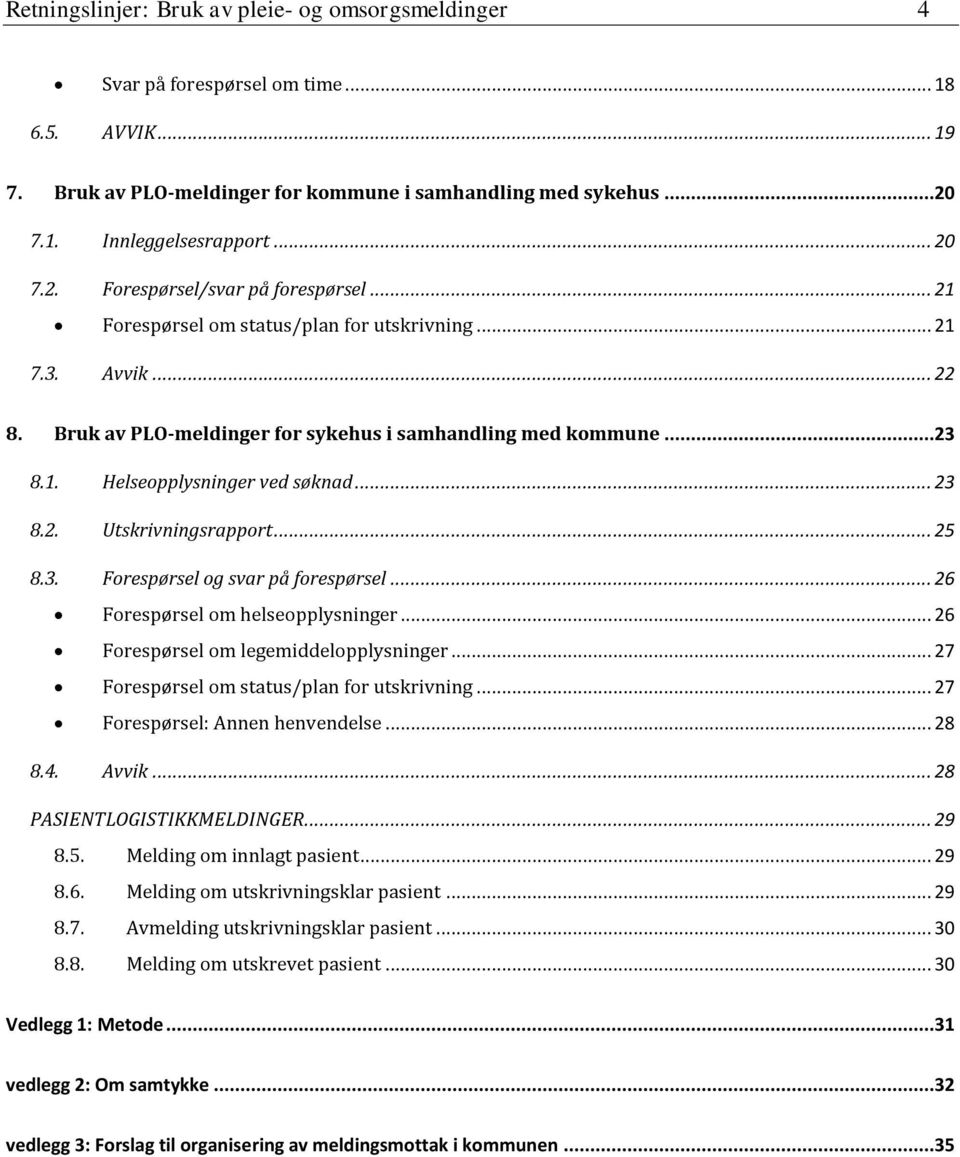 .. 23 8.2. Utskrivningsrapport... 25 8.3. Forespørsel og svar på forespørsel... 26 Forespørsel om helseopplysninger... 26 Forespørsel om legemiddelopplysninger.