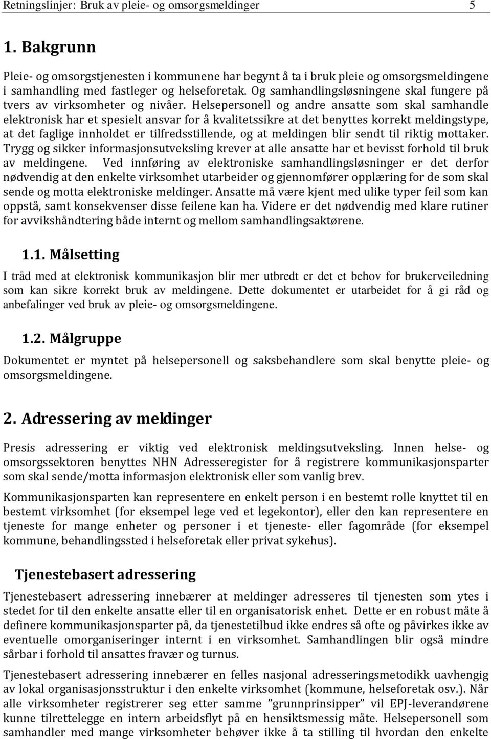 Helsepersonell og andre ansatte som skal samhandle elektronisk har et spesielt ansvar for å kvalitetssikre at det benyttes korrekt meldingstype, at det faglige innholdet er tilfredsstillende, og at