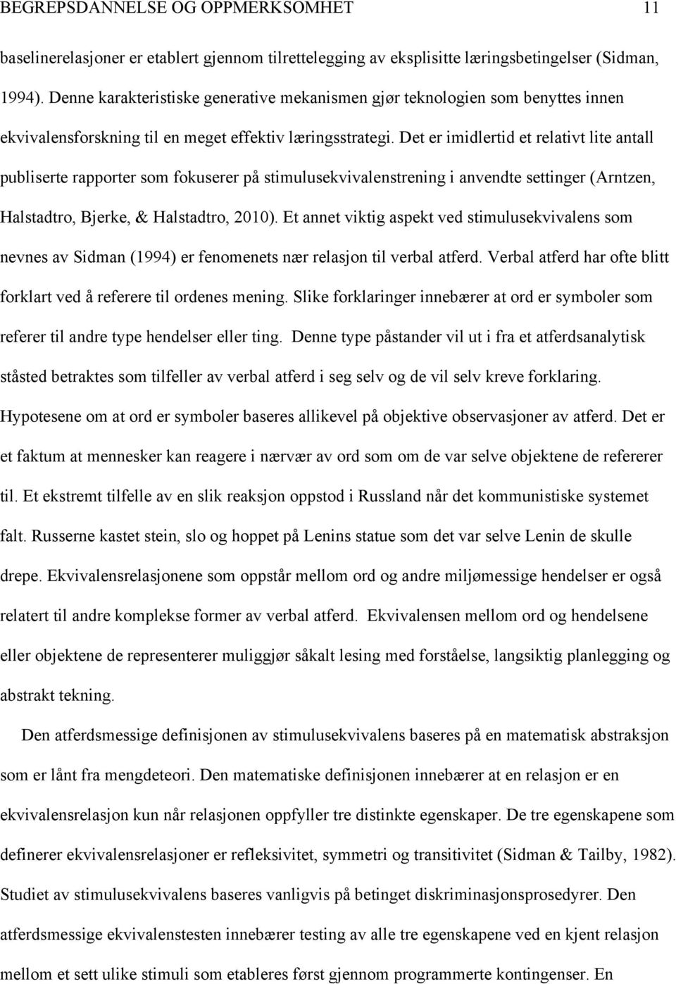 Det er imidlertid et relativt lite antall publiserte rapporter som fokuserer på stimulusekvivalenstrening i anvendte settinger (Arntzen, Halstadtro, Bjerke, & Halstadtro, 2010).