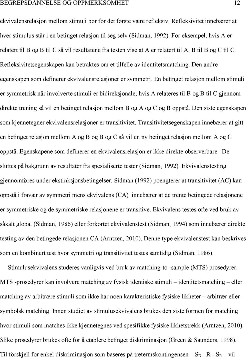 For eksempel, hvis A er relatert til B og B til C så vil resultatene fra testen vise at A er relatert til A, B til B og C til C.