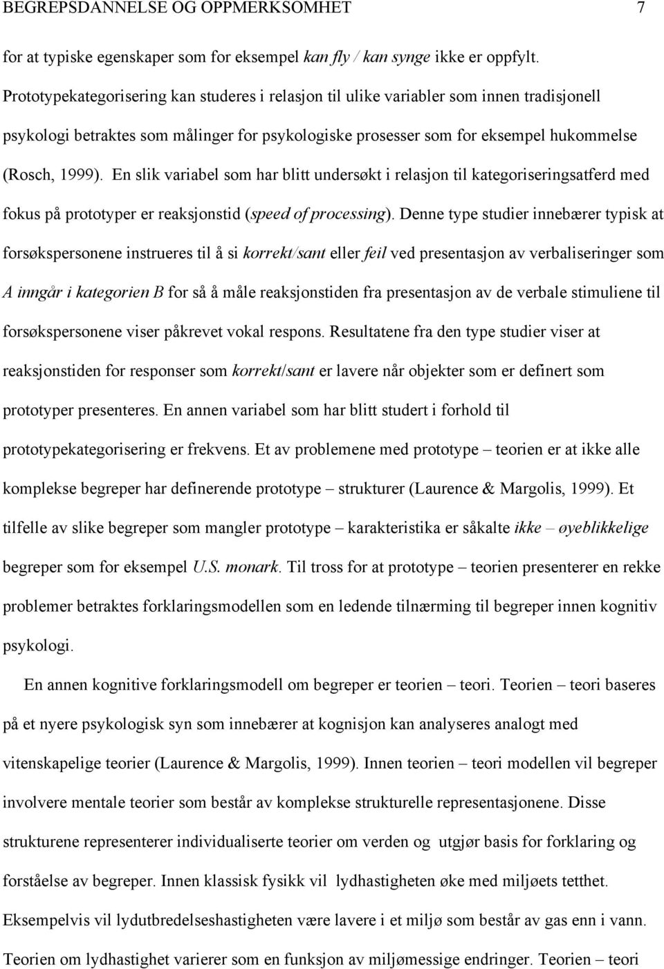 En slik variabel som har blitt undersøkt i relasjon til kategoriseringsatferd med fokus på prototyper er reaksjonstid (speed of processing).