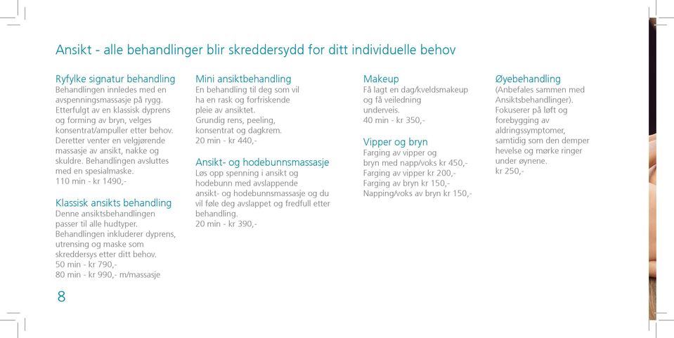 Behandlingen avsluttes med en spesialmaske. 110 min - kr 1490,- Klassisk ansikts behandling Denne ansiktsbehandlingen passer til alle hudtyper.