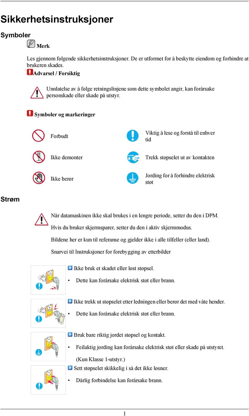 Symboler og markeringer Forbudt Viktig å lese og forstå til enhver tid Ikke demonter Trekk støpselet ut av kontakten Ikke berør Jording for å forhindre elektrisk støt Strøm Når datamaskinen ikke skal