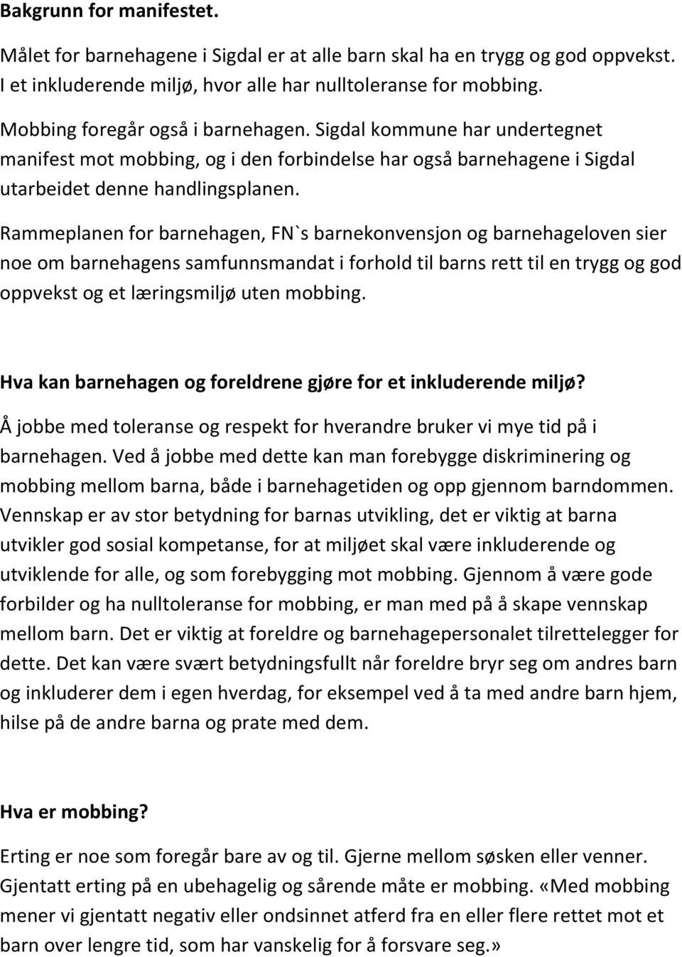 Rammeplanen for barnehagen, FN`s barnekonvensjon og barnehageloven sier noe om barnehagens samfunnsmandat i forhold til barns rett til en trygg og god oppvekst og et læringsmiljø uten mobbing.