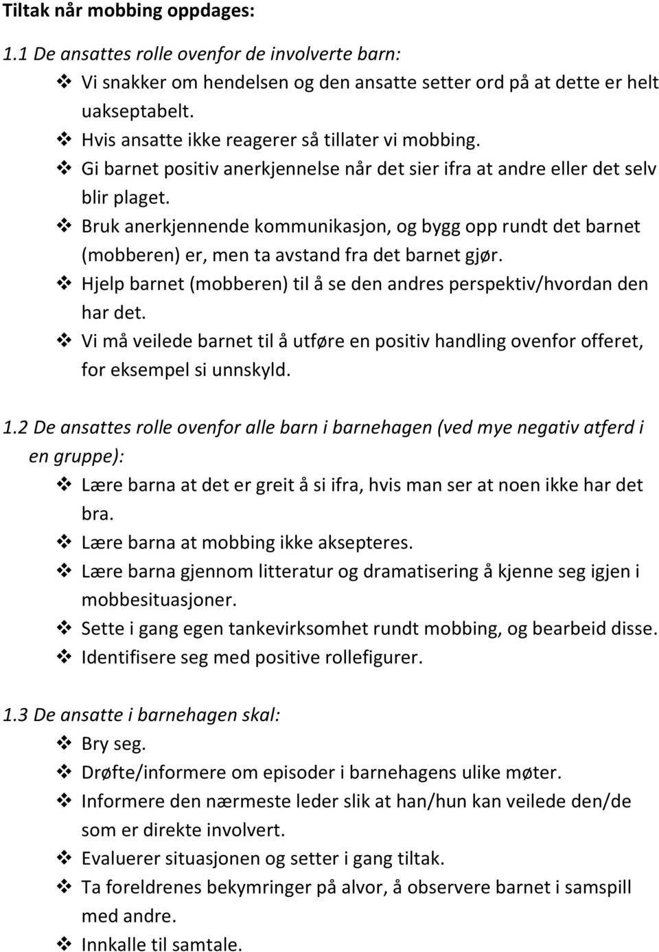 Bruk anerkjennende kommunikasjon, og bygg opp rundt det barnet (mobberen) er, men ta avstand fra det barnet gjør. Hjelp barnet (mobberen) til å se den andres perspektiv/hvordan den har det.