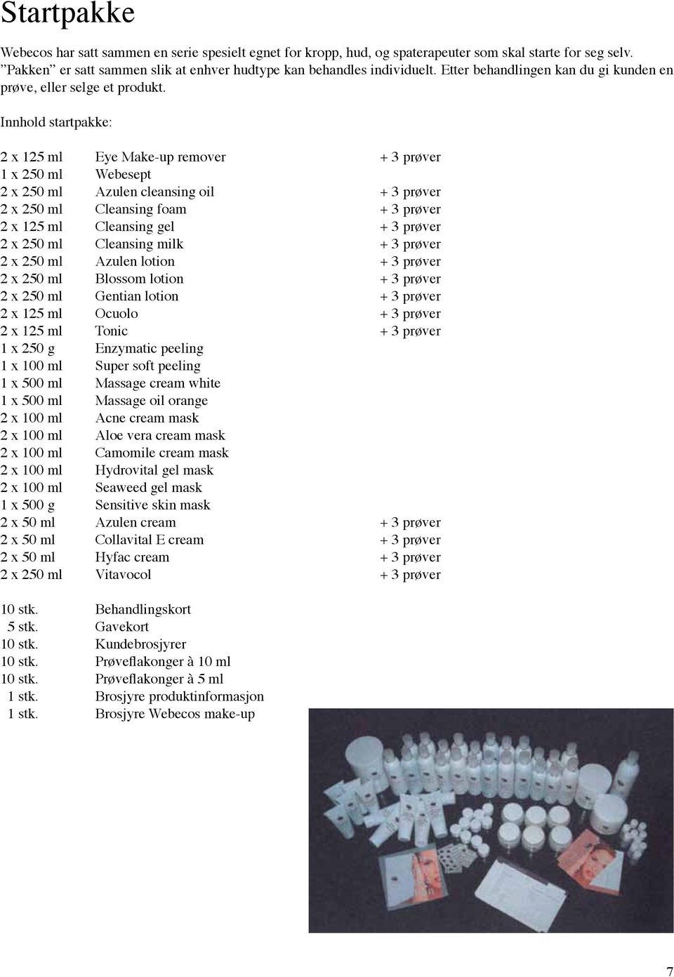Innhold startpakke: 2 x 125 ml Eye Make-up remover + 3 prøver 1 x 250 ml Webesept 2 x 250 ml Azulen cleansing oil + 3 prøver 2 x 250 ml Cleansing foam + 3 prøver 2 x 125 ml Cleansing gel + 3 prøver 2