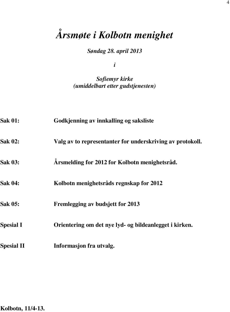Valg av to representanter for underskriving av protokoll. Sak 03: Årsmelding for 2012 for Kolbotn menighetsråd.