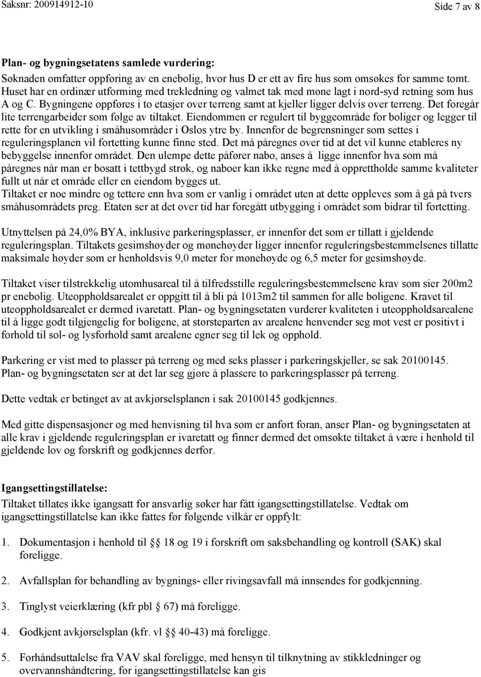 Det foregår lite terrengarbeider som følge av tiltaket. Eiendommen er regulert til byggeområde for boliger og legger til rette for en utvikling i småhusområder i Oslos ytre by.