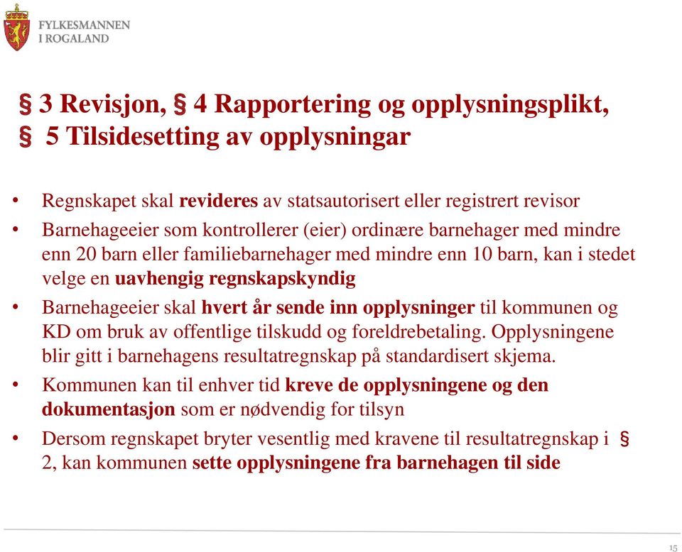 til kommunen og KD om bruk av offentlige tilskudd og foreldrebetaling. Opplysningene blir gitt i barnehagens resultatregnskap på standardisert skjema.