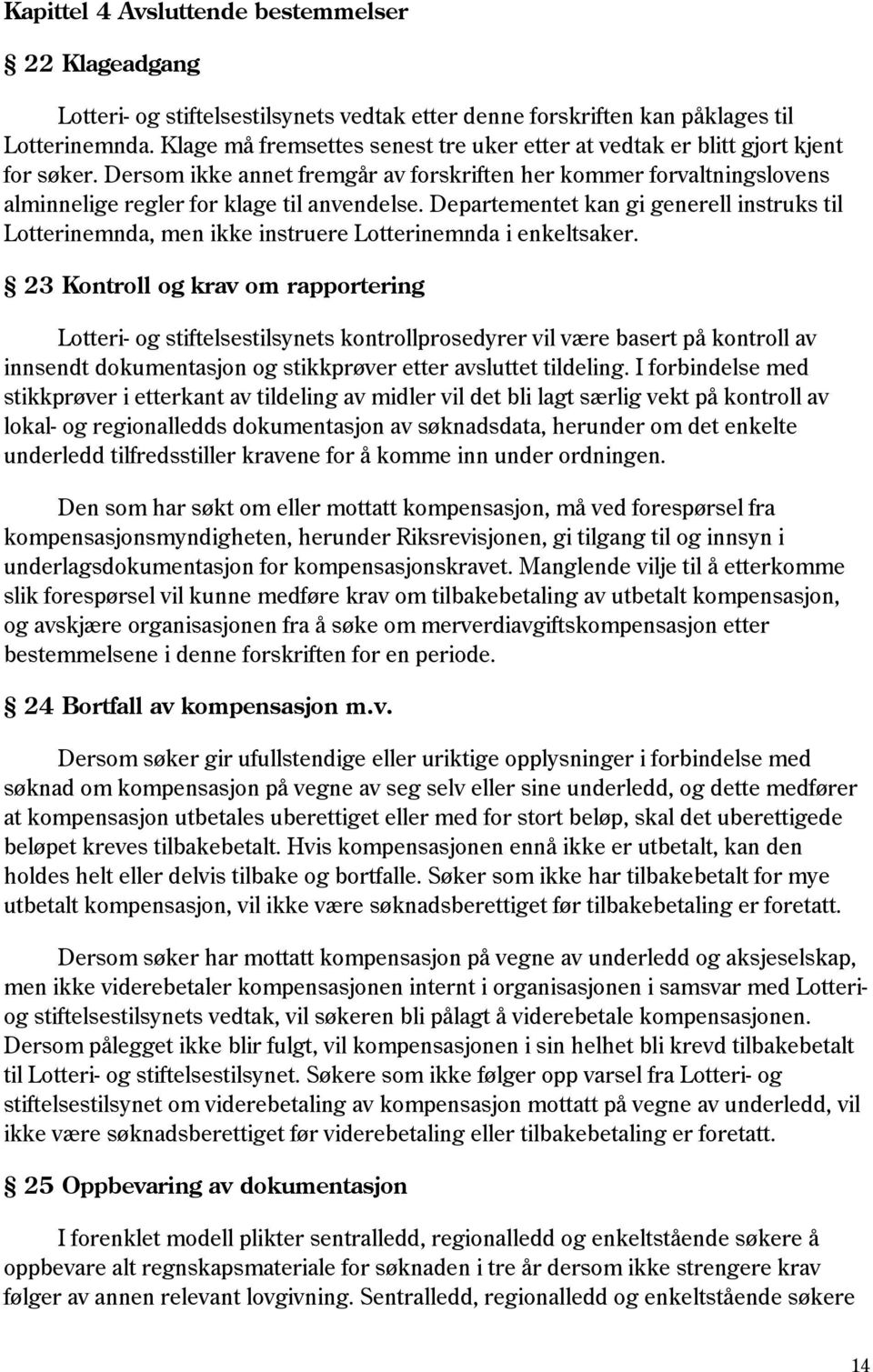 Departementet kan gi generell instruks til Lotterinemnda, men ikke instruere Lotterinemnda i enkeltsaker.