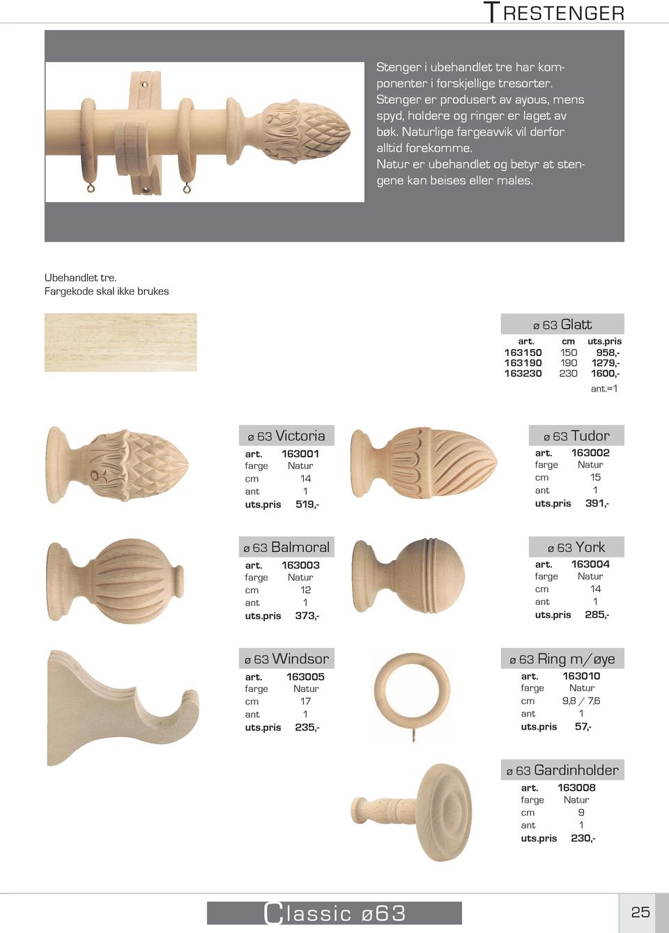 Fargekode skal ikke brukes 6350 6390 63 ø 63 Glatt 50 90 ø 63 Victoria ø 63 Tudor ø 63 Balmoral ø 63 York ø 63 Windsor 6300 farge Natur 4 ant 59,- 63002 farge Natur 5 ant