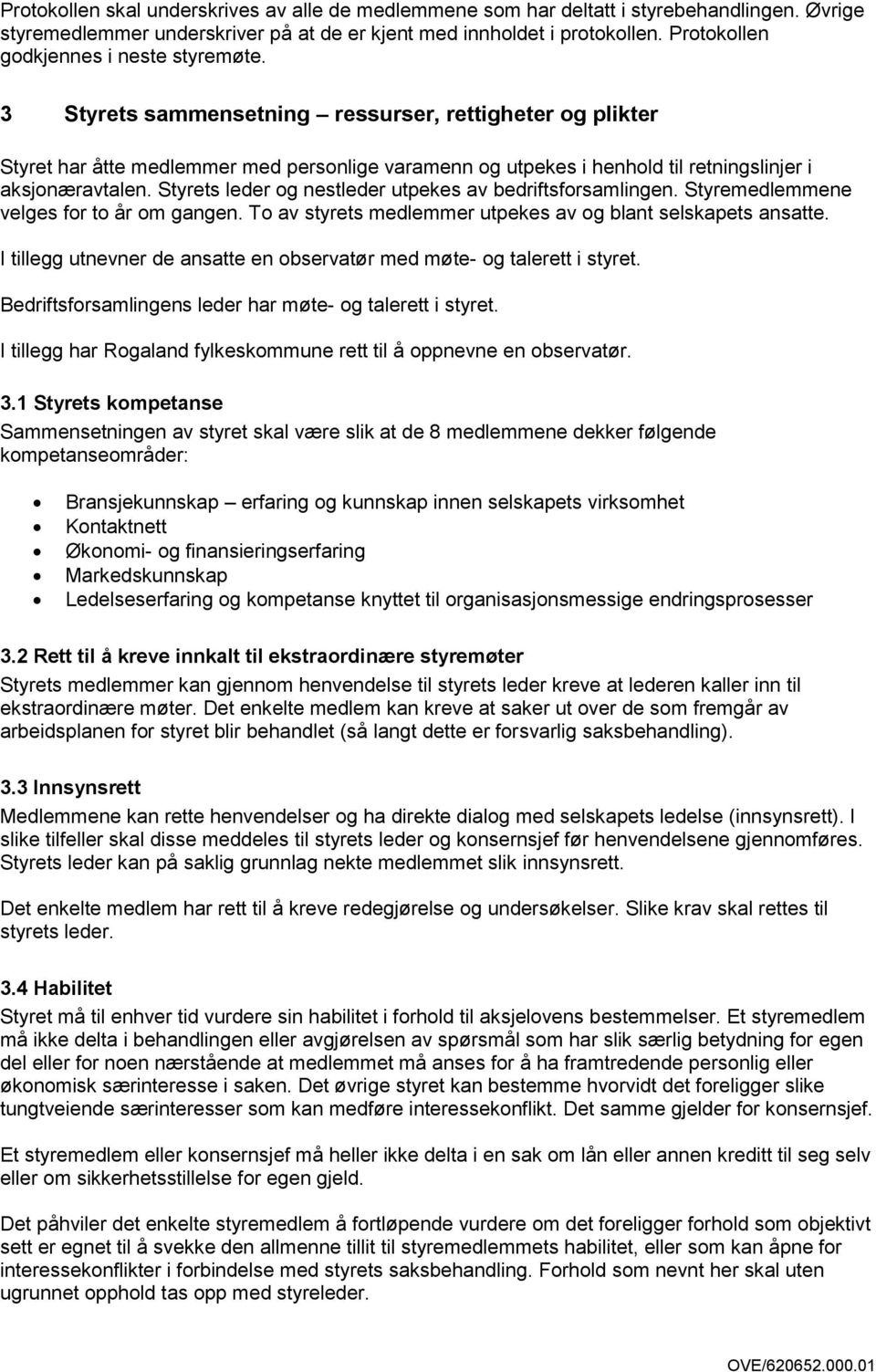 3 Styrets sammensetning ressurser, rettigheter og plikter Styret har åtte medlemmer med personlige varamenn og utpekes i henhold til retningslinjer i aksjonæravtalen.